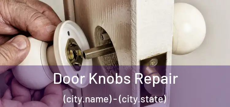  Door Knobs Repair (city.name) - (city.state)